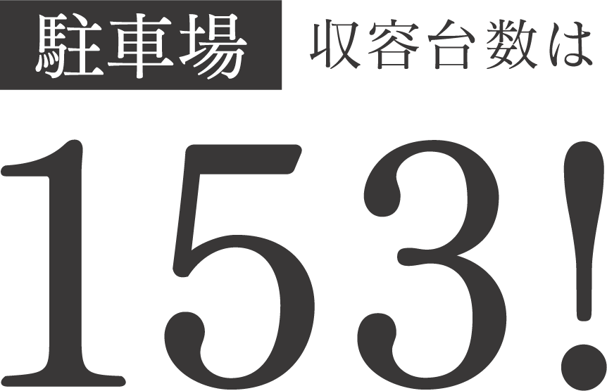駐車場収容台数は153!